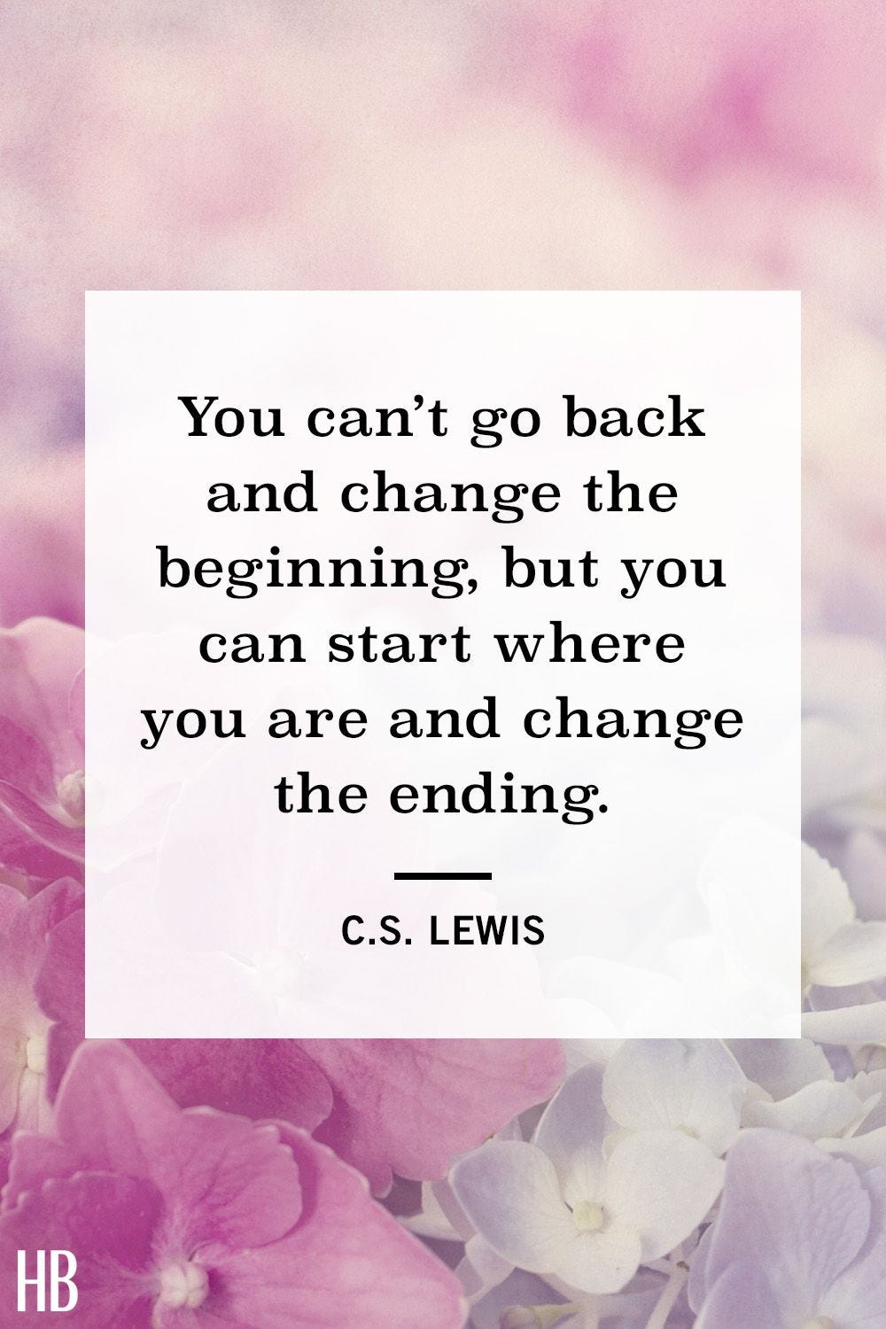 “You can’t go back and change the beginning, but you can start where you are and change the ending” C.S. Lewis