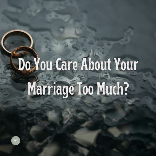 Do You Care About Your Marriage Too Much? a blog by Gary Thomas