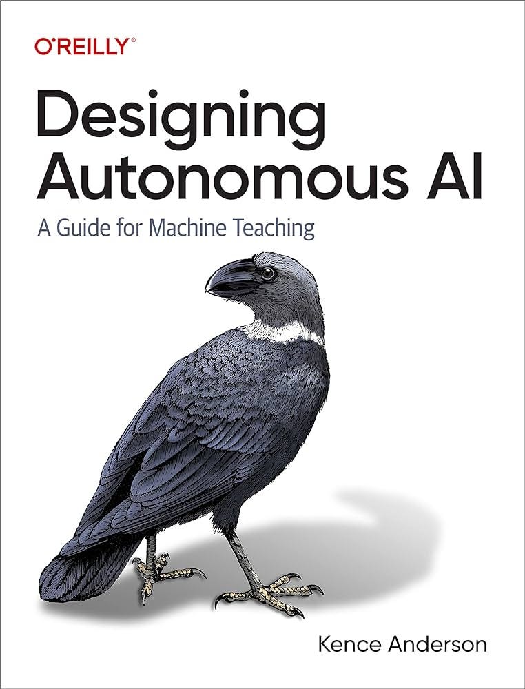 Designing Autonomous AI: A Guide for Machine Teaching: Anderson, Kence:  9781098110758: Amazon.com: Books