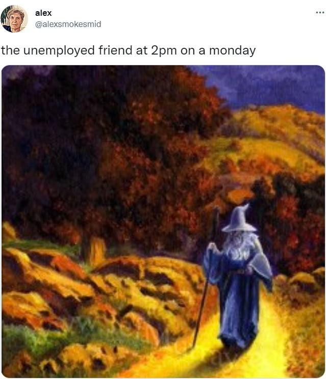 The Unemployed Friend at 2pm On a Monday | Know Your Meme
