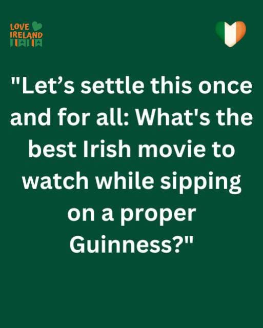 May be an image of drink and text that says "LOVE IRELAND 日肉肉 "Let's settle this once and for all: What's the best Irish movie to watch while sipping on a proper Guinness?""