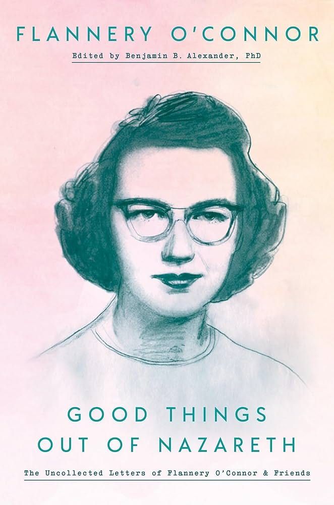 Good Things Out of Nazareth: The Uncollected Letters of Flannery O'Connor  and Friends