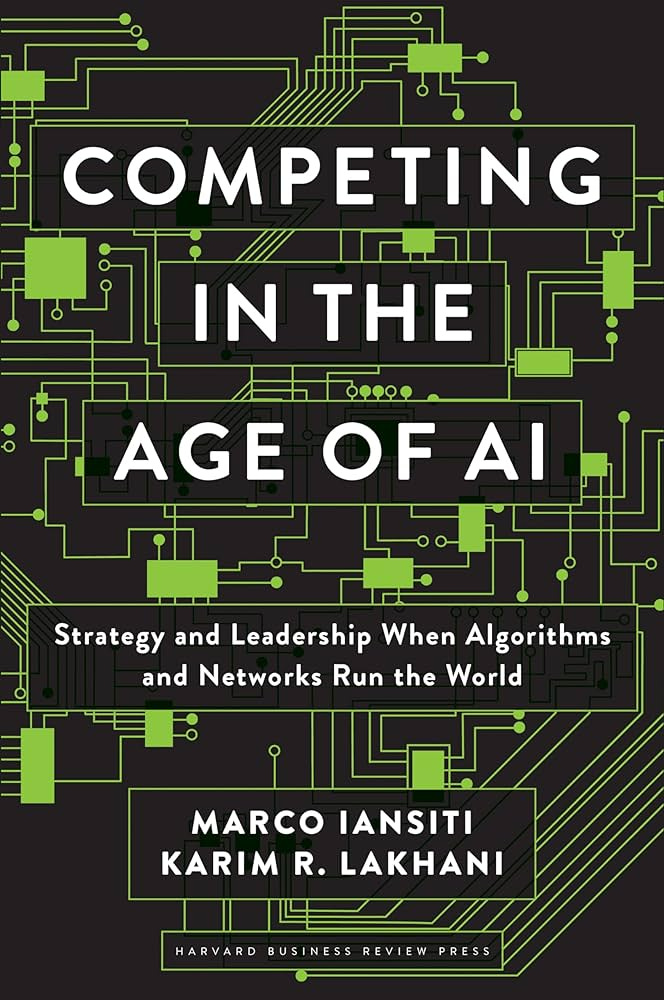Competing in the Age of AI: Strategy and Leadership When Algorithms and  Networks Run the World