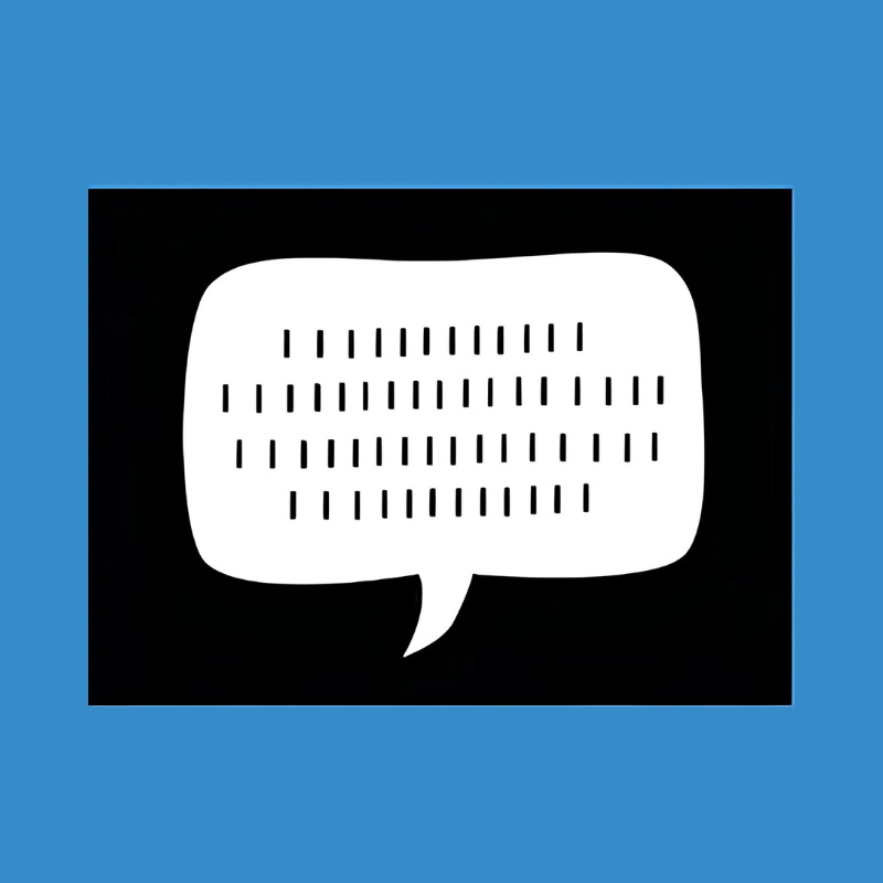 A white speech bubble filled with random vertical lines, suggesting unintelligible text or static, set against a black background and framed in blue. A white speech bubble filled with random vertical lines, suggesting unintelligible text or static, set against a black background and framed in blue.