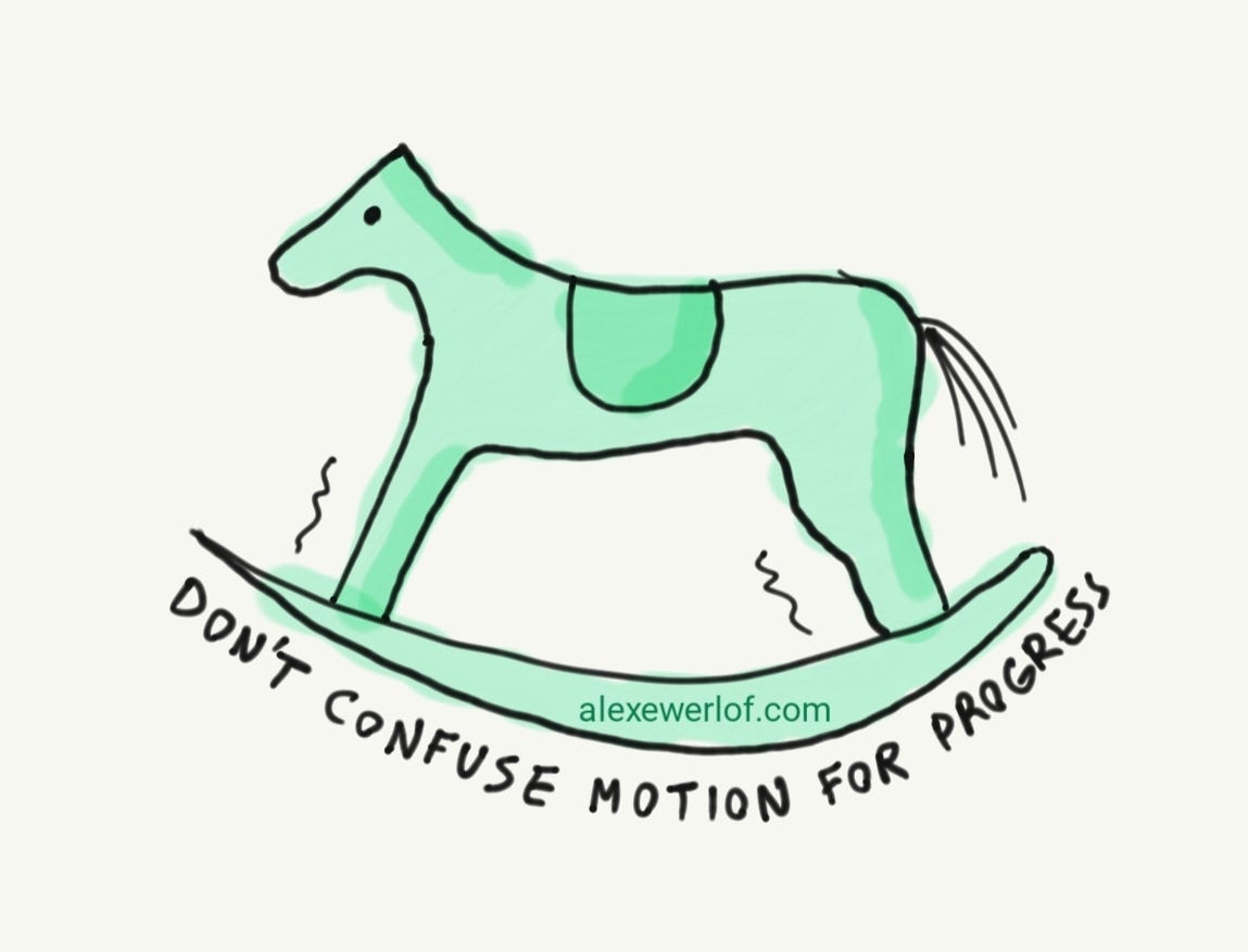 Don't confuse motion for progress