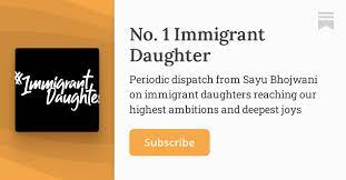 No. 1 Immigrant Daughter | Sayu Bhojwani | Substack