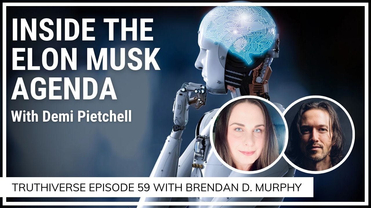 May be an image of 2 people and text that says 'INSIDE THE ELON MUSK AGENDA With Demi Pietchell TRUTHIVERSE EPISODE 59 WITH BRENDAN D. MURPHY'