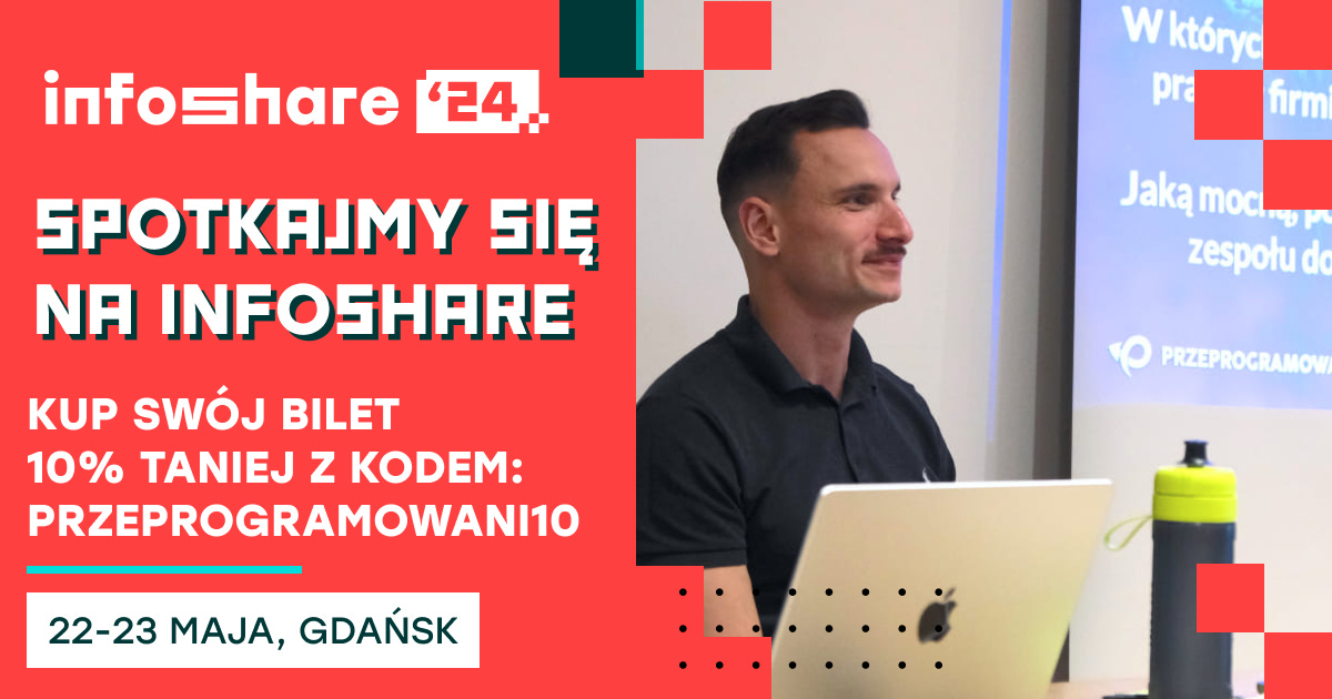 Spotkajmy się na Infoshare (22-23 maja, Gdańsk). Kup swój bilet 10% taniej z kodem: Przeprogramowani10