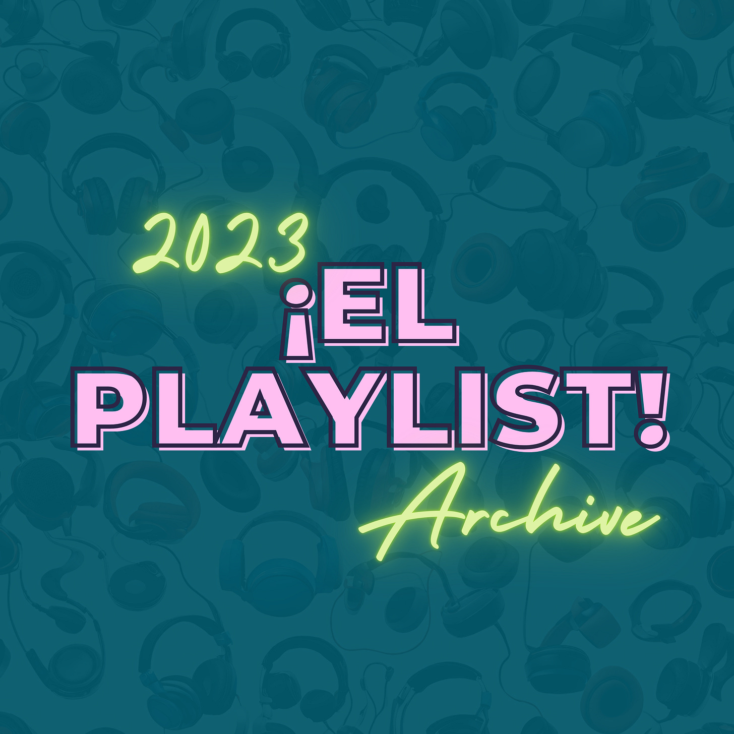 Text that reads 2023 ¡El Playlist! Archive over a teal background of headphones