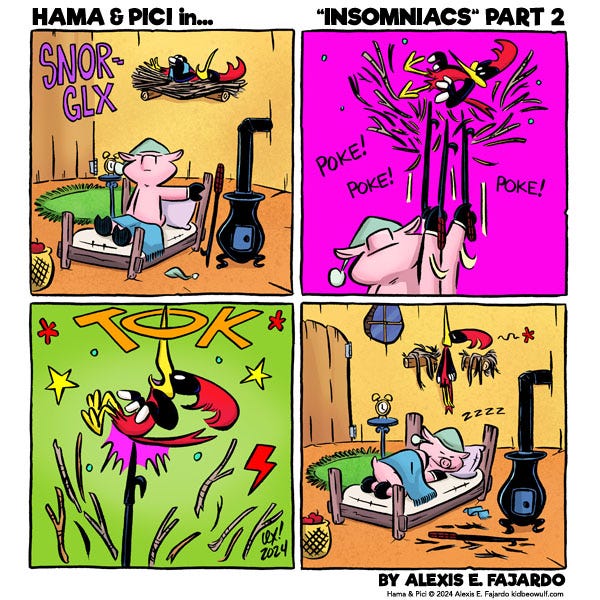 Hama the pig wakes up from sleeping by the snoring woodpecker, Pici who is in a nest above Hama’s bed. Hama uses a poker stick to poke the nest of Pici. Pici hits the ceiling and his beak pokes it. He hangs from the ceiling by his beak and Hama goes to sleep.