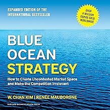 Blue Ocean Strategy, Expanded Edition: How to Create Uncontested Market Space and Make the Competition Irrelevant