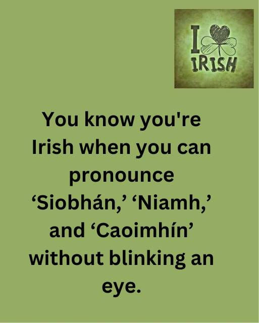 May be an image of text that says "I 果 IRISH You know you're Irish when you can pronounce 'Siobhán,' 'Niamh,' and 'Caoimhín' without blinking an eye."