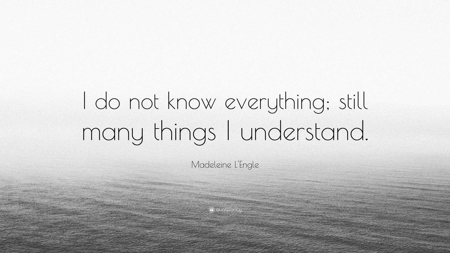 Madeleine L'Engle Quote: “I do not know everything; still many things I  understand.”