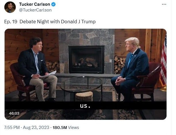 May be an image of 3 people, the Oval Office and text that says 'Tucker Carlson @TuckerCarlson Ep.19 Ep. 19 Debate Night with Donald J Trump 46:03 us. 7:55 PM Aug 23, 2023 180.5M Views'