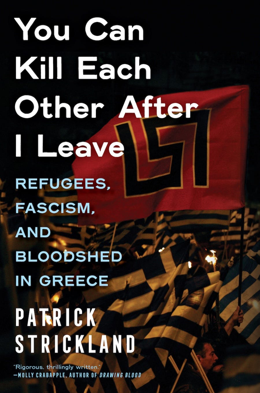Cover of Patrick Strickland's new book You Can Kill Each Other After I Leave: Refugees, Fascism, and Bloodshed in Greece, with an image of right wing marchers in Greece carrying a Golden Dawn party banner over Greek national flags.