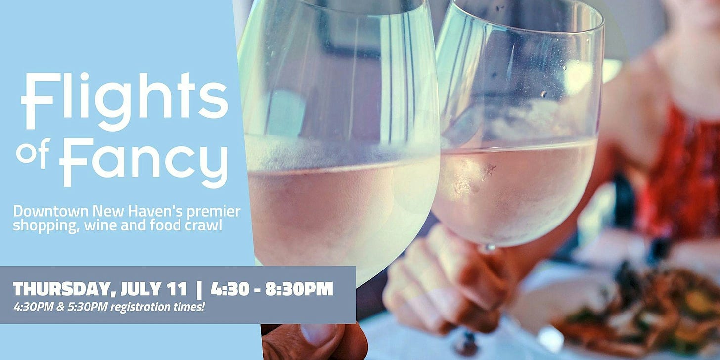 May be an image of wine and text that says 'Flights of Fancy Downtown New Haven's premier shopping, wine and food crawl THURSDAY, JULY 11 I 4:30 -8:30PM 4:30P 5:30PM registration times!'