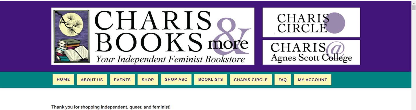 Screenshot of the website linked below, with the text "Charis Books & more" and the Subtitle "Your Independent Feminist Bookstore: with an image of a tree branch silhouetted by the moon above a pile of books, and the text at the bottom, "Thank you for shopping independent, queer, and feminist!"