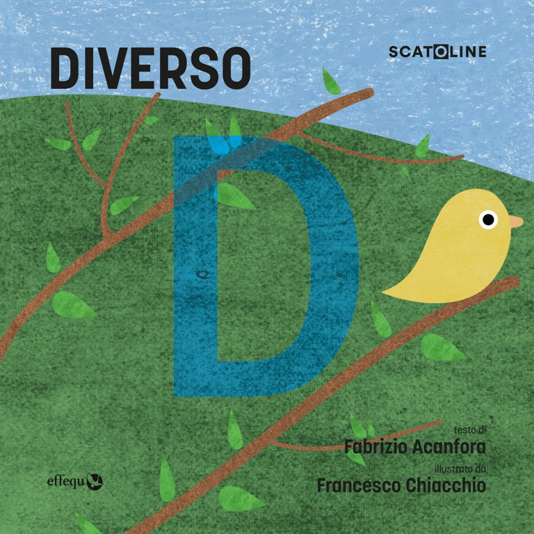 In sovrimpressione: DIVERSO SCATOLINE testo di Fabrizio Acanfora illustrato da Francesco Chiacchio - effequ. Sullo sfondo con cielo azzurro e una collina verde che digrada da sinistra verso destra c'è una lettera D intersecata da un ramo con alcune foglie, e sotto compare un altro ramo su cui è appollaiato un uccellino giallo di profilo. Il segno grafico è quello del pastello a cera.