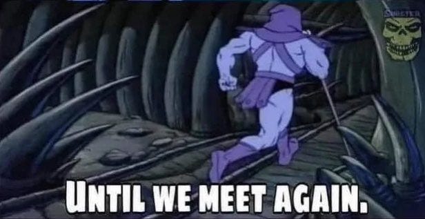 Image: Skeletor running off. Text: Until we meet again.