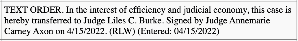 TEXT ORDER. In the interest of efficiency and judicial economy, this case is hereby transferred to Judge Liles C. Burke. Signed by Judge Annemarie Carney Axon on 4/15/2022. (RLW) (Entered: 04/15/2022)