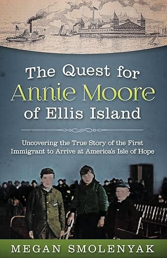 The Quest for Annie Moore of Ellis Island: Uncovering the True Story of the First Immigrant to Arrive at America&#39;s Isle of Hope