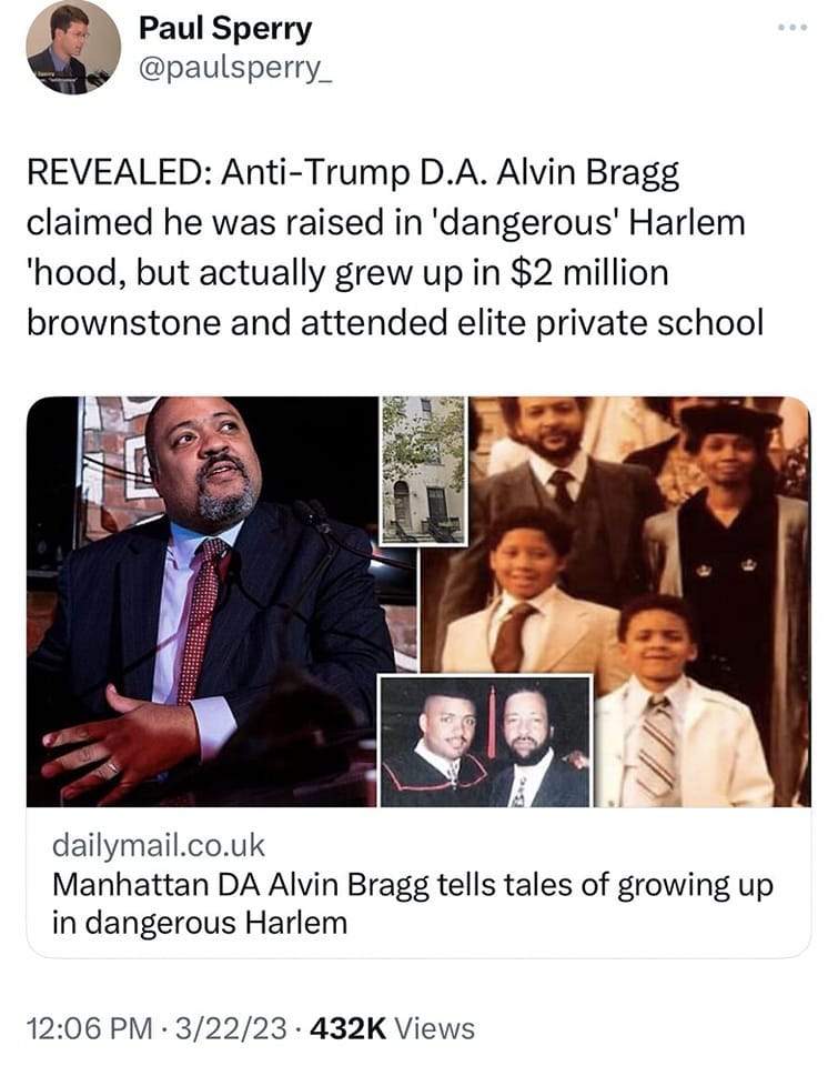 May be an image of 8 people and text that says 'Paul Sperry @paulsperry_ REVEALED: Trump D.A. Alvin Bragg claimed he was raised in 'dangerous' Harlem 'hood, but actually grew up in $2 million brownstone and attended elite private school - dailymail.co.uk Manhattan DA Alvin Bragg tells tales of growing up in dangerous Harlem 12:06 PM. 3/22/23 432K Views'