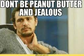 Peanut Butter And Jealous? Here Are 40 Funny Jealous Memes -  SayingImages.com | Jealous meme, Jealous, Memes