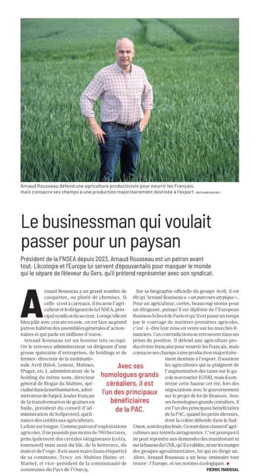 Peut être une image de 1 personne et texte qui dit ’Arnaud ousseau défend ne mais consacre ses champs productiviste pour production destinée Texport. រN Le businessman qui voulait passer pour un paysan Président FNSEA depuis 2023. Arnaud Rousseau estu patron avant tout L'ecologi l'Europe servent dépouvantails.p monde qui separe de releveur Gers, prétend representer avec syndicat. un piutot est xadirigcant holdings Avec homologues grands céréaliers, T'un principaux bénéficiaires’