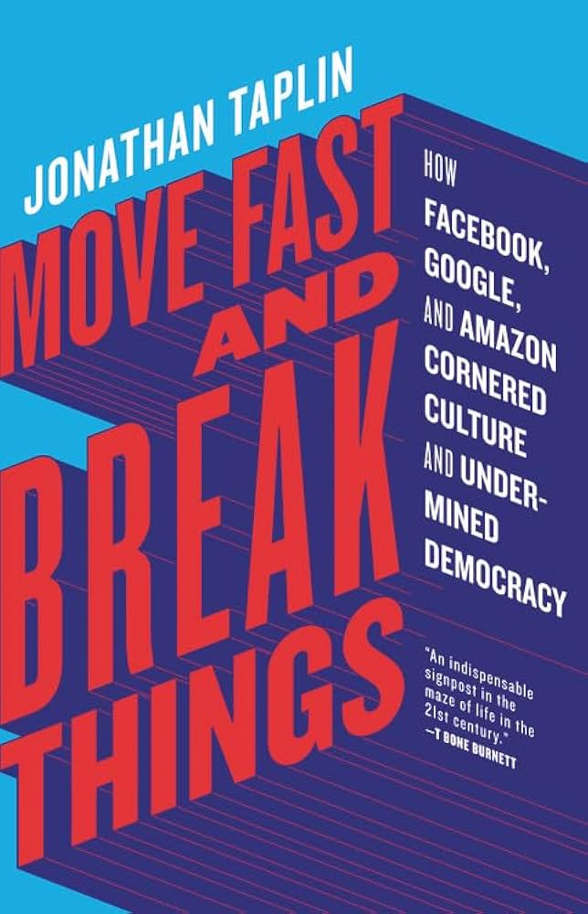 Move Fast and Break Things: How Facebook, Google, and Amazon Cornered  Culture and Undermined Democracy: Taplin, Jonathan: 9780316275774:  Amazon.com: Books