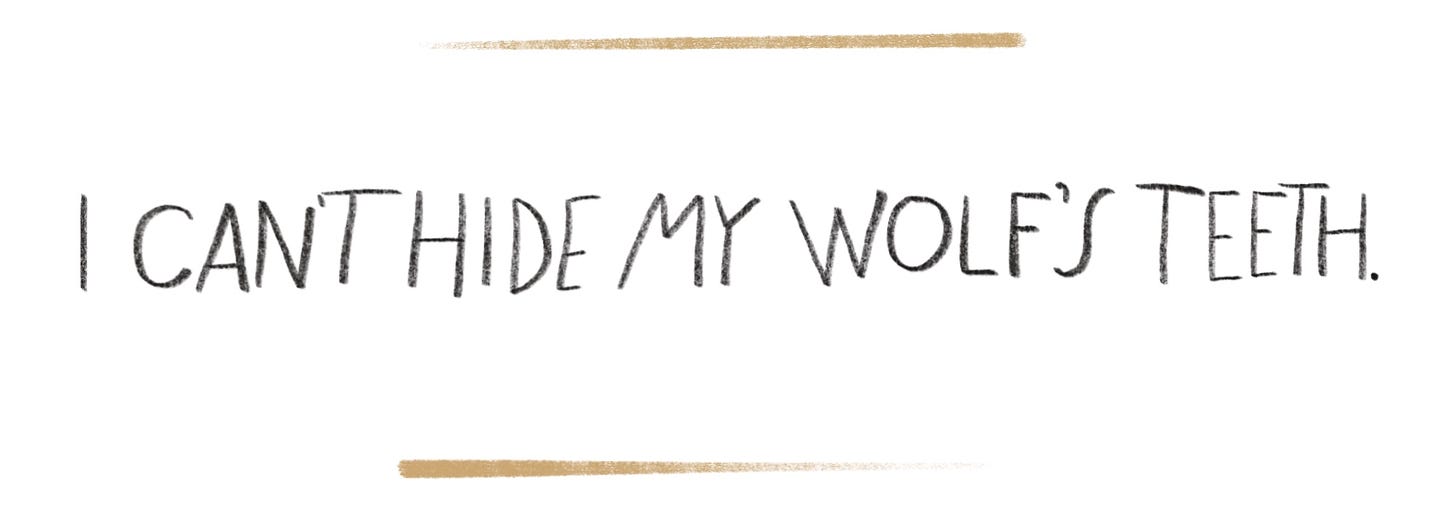 Handwritten pull quote, "I can't hide my wolf's teeth."