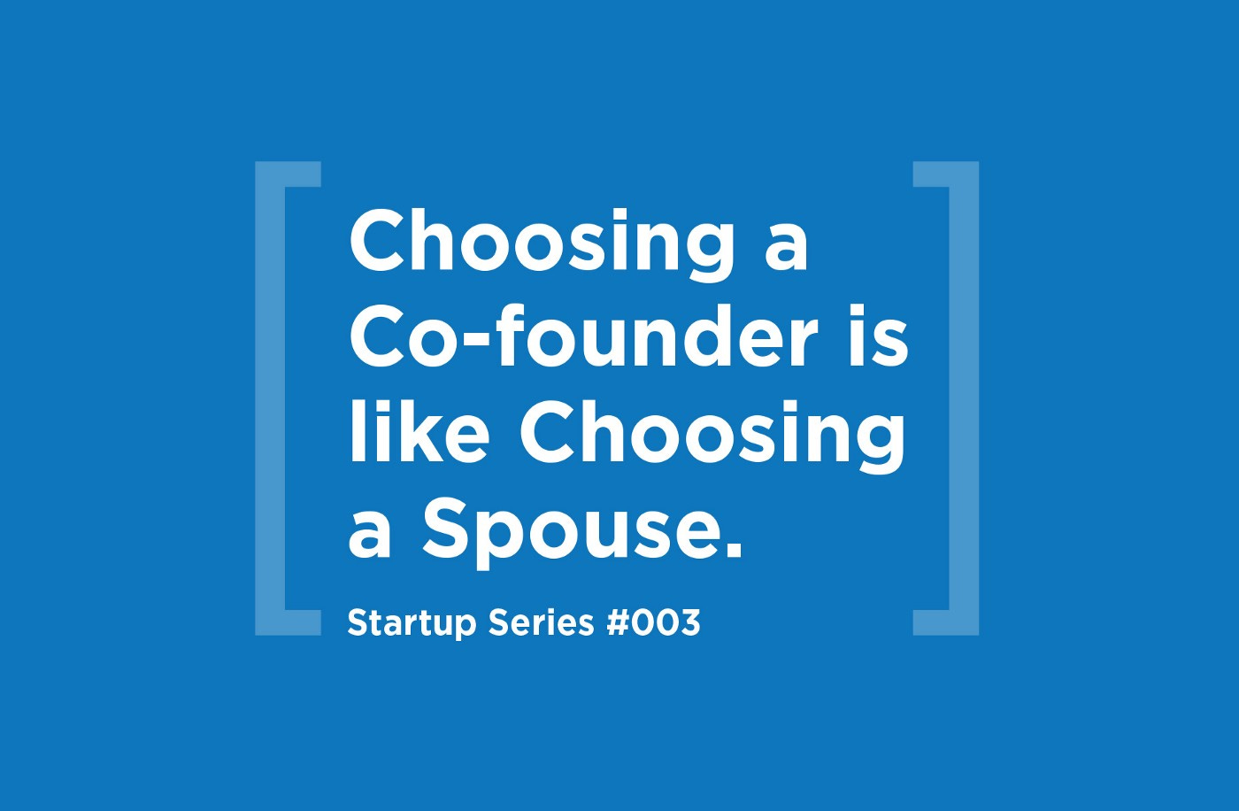 Startup Series #003 — Choosing a Co-founder is like Choosing a Spouse.