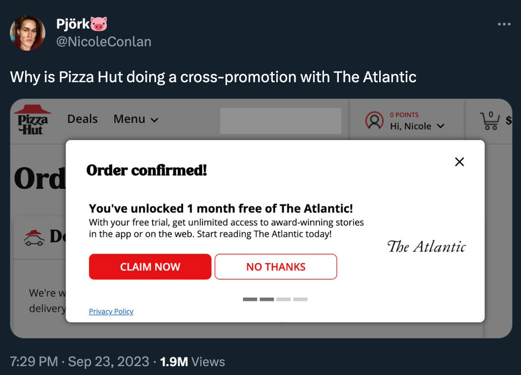 NicoleConlan posted: “Why is Pizza Hut doing a cross-promotion with The Atlantic” with a screenshot of the order confirmation screen from an online Pizza Hut order with a popup “You’ve unlocked 1month free of The Atlantic!” offer.