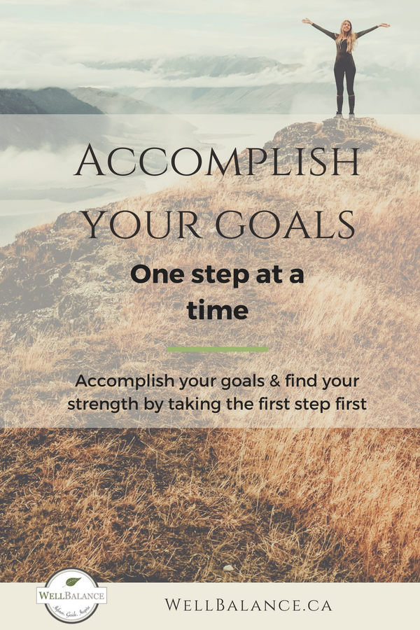 Accomplish your goals and find strength one step at a time, by taking the first step first