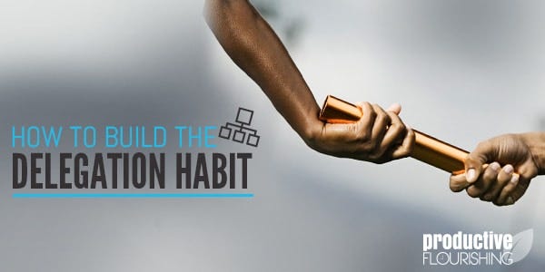 //productiveflourishing.com/how-to-build-the-delegation-habit/