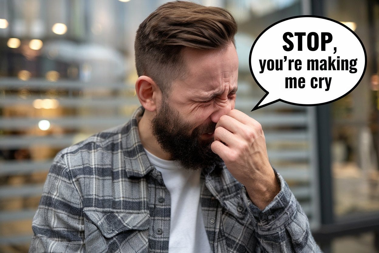 Photo of a sad bearded man crying and saying in a speech bubble "Stop, you're making me cry"