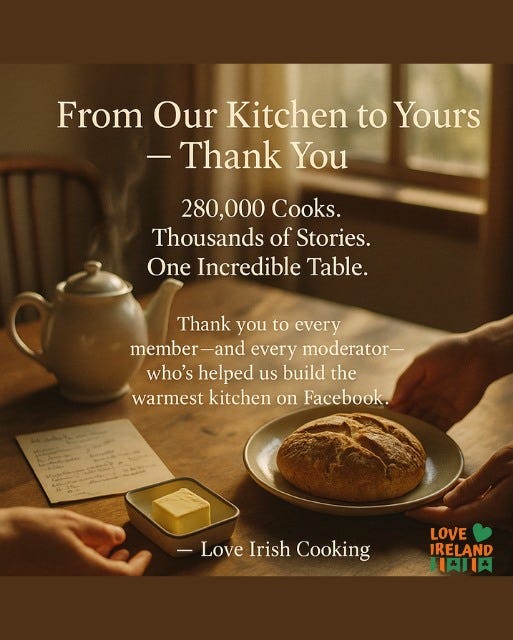 May be an image of biscuits, oat biscuits and text that says "From Our Kitchen to Yours -Thank You 280,000 Cooks. Thousands of Stories. One Incredible Table. Thank you to every member-ar every moderator- who's helped us build the warmest kitchen On Facebook. - 一 -LoveIrishCooking -Love Irish Cooking LOVE IRELAND 川肉川"