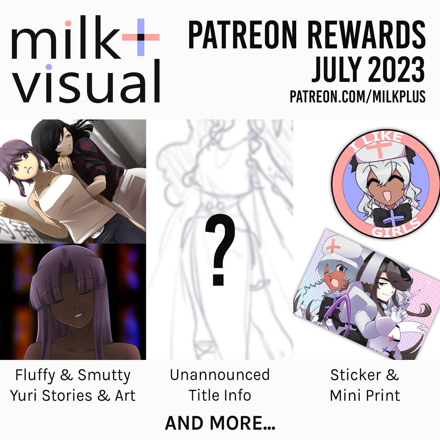 July 2023 Patreon Rewards preview for milk+ visual. There's two stories, one fluffy and smutty, featuring characters from Three Lilies and Soundless. There's unannounced title info with a blurred screencap of character concept art. There's a sticker and a mini print, one with a mascot smiling with the words I like girls in a circle around her, the other the two mascots posing together. And there's more at patreon.com/milkplus.