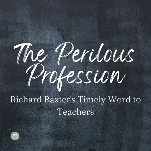 The Perilous Profession; Richard Baxter's Timely Word to Teachers, a blog by Gary Thomas