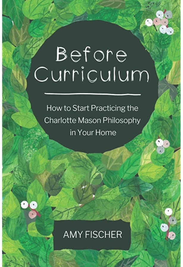 Before Curriculum: How to Start Practicing the Charlotte Mason Philosophy  in Your Home: Fischer, Amy: 9781676300014: Amazon.com: Books