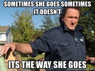 sometimes she goes sometimes it doesn't, Its the way she goes - Meme  Generator