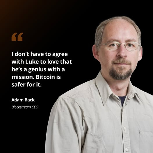 May be an image of 1 person and text that says 'I don't have to agree with Luke to love that he's a genius with mission. Bitcoin is safer for it. a Adam Back Blockstream CEO'