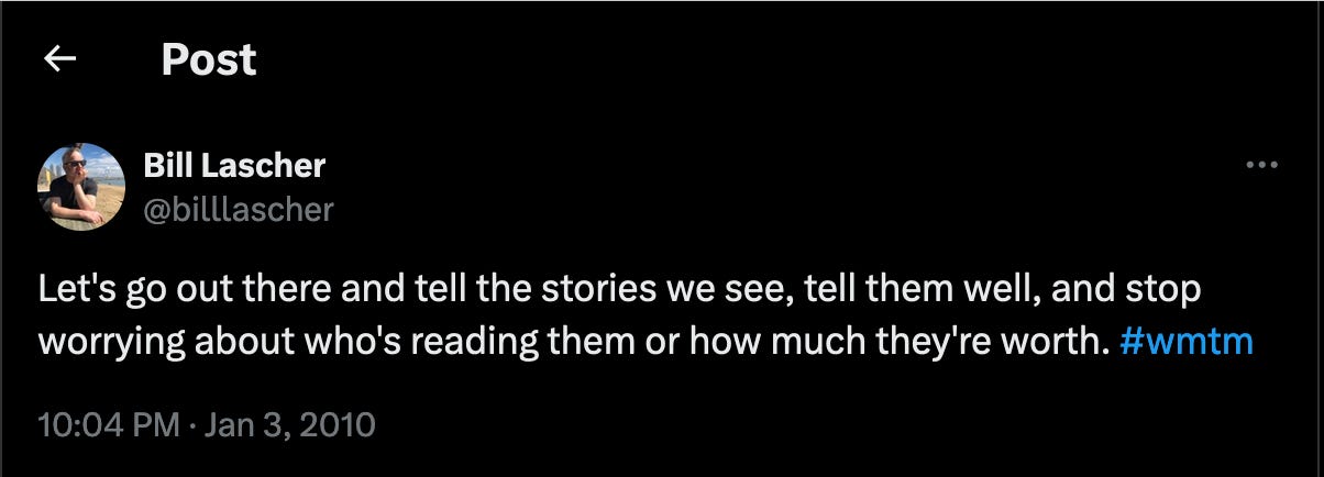 “Let's go out there and tell the stories we see, tell them well, and stop worrying about who's reading them and what they're worth.”  — Bill Lascher (@billlascher) via twitter/x.com 10:04 PM Jan 3, 2010