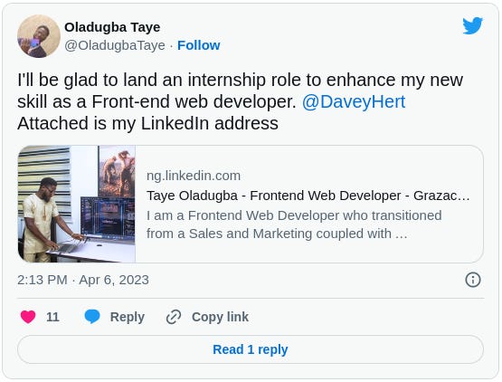 I'll be glad to land an internship role to enhance my new skill as a Front-end web developer.  @DaveyHert  Attached is my LinkedIn address