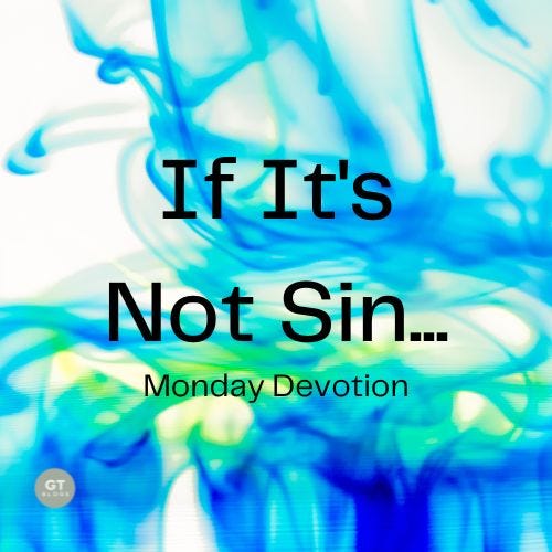 If It's Not Sin...Monday Devotion  by Gary Thomas