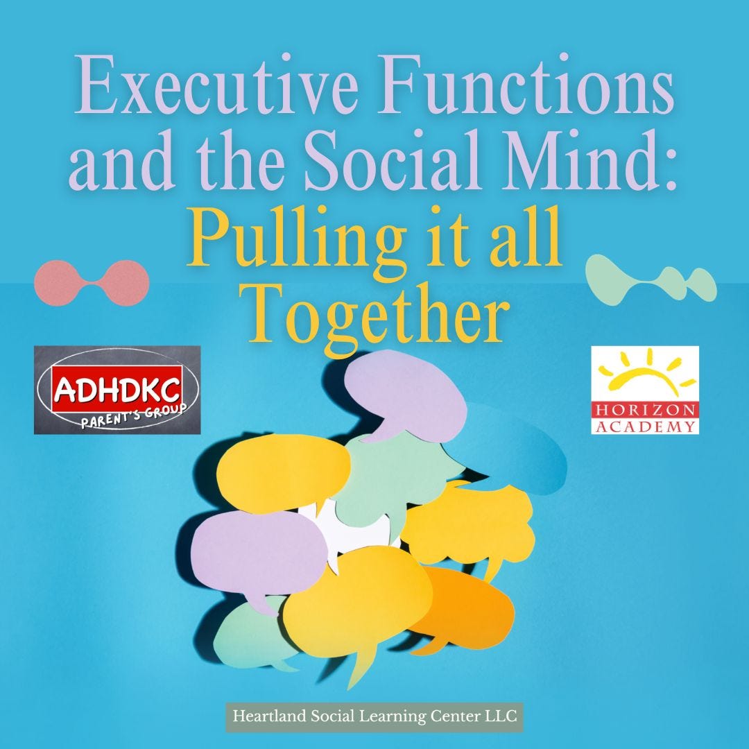 A light blue background with light purple title reading Executive Function and the social mind. A yellow subtitle reading putting it all together. Below the subtitle is a grouping of various pastel text bubbles, all empty, but overlying one another. On the left is the adhd kc parent’s group logo. On the bottom is the heartland social learning logo. On the right is the horizon academy logo.