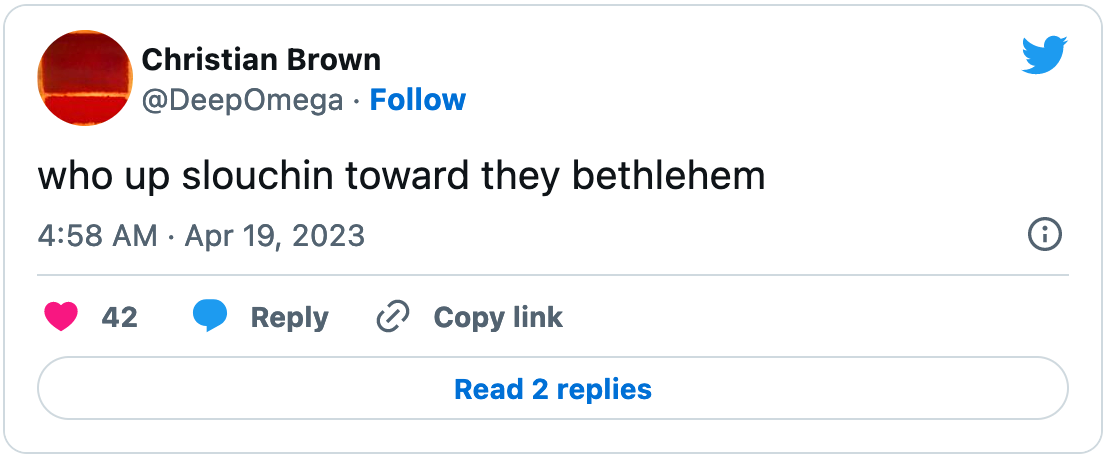 April 19, 2023 tweet from Christian Brown reading "who up slouchin toward they bethlehem"