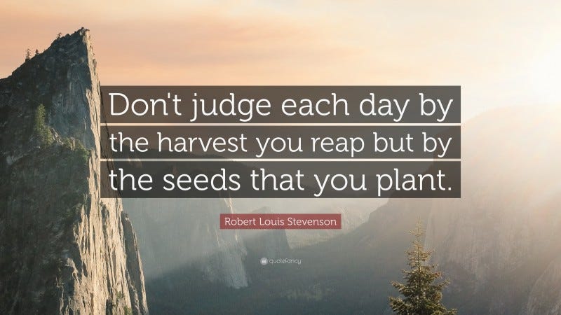 Robert Louis Stevenson Quote: “Don’t judge each day by the harvest you ...