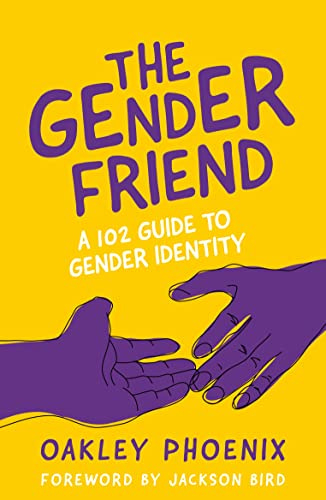 The cover of The Gender Friend: A 102 Guide to Gender Identity. The cover is solid yellow with purple and white text and a sketch of two purple hands reaching towards each other. The bottom says Oakley Phoenix. Foreword by Jackson Bird.