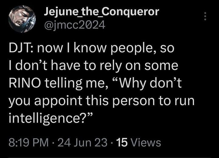 May be an image of text that says '8:20 75% Tweet Jejune_the_Conqueror Conqueror @jmcc2024 DJT: now know people, so don't have to rely on some RINO telling me, "Why don't you appoint this person to run intelligence?" 8:19 PM 24 15 Views 5 Likes Tweet your reply'
