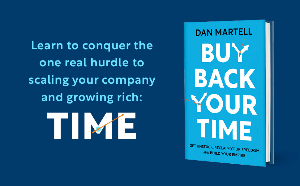 Buy Back Your Time: Get Unstuck, Reclaim Your Freedom, and Build Your  Empire: Martell, Dan: 9780593422977: Amazon.com: Books